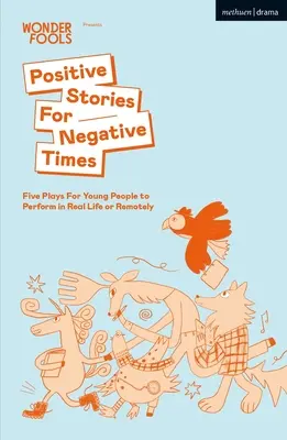 Historias positivas para tiempos negativos: Cinco obras para que los jóvenes las representen en la vida real o a distancia - Positive Stories For Negative Times: Five Plays For Young People to Perform in Real Life or Remotely