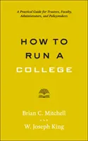 Cómo dirigir una universidad: Guía práctica para fideicomisarios, profesores, administradores y responsables políticos - How to Run a College: A Practical Guide for Trustees, Faculty, Administrators, and Policymakers