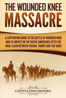 La masacre de Wounded Knee: Una guía cautivadora sobre la batalla de Wounded Knee y su impacto en los nativos americanos tras el enfrentamiento final entre - The Wounded Knee Massacre: A Captivating Guide to the Battle of Wounded Knee and Its Impact on the Native Americans after the Final Clash between