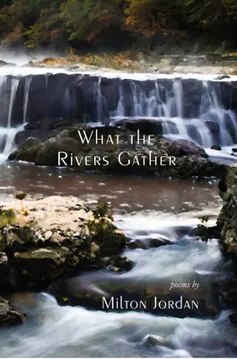 Lo que los ríos recogen: Poemas escogidos - What the Rivers Gather: Selected Poems