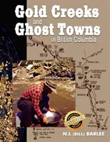 Gold Creeks & Ghost Towns: of British Columbia (Arroyos de oro y pueblos fantasma de la Columbia Británica) (Barlee N. L. (Bill)) - Gold Creeks & Ghost Towns: of British Columbia (Barlee N. L. (Bill))