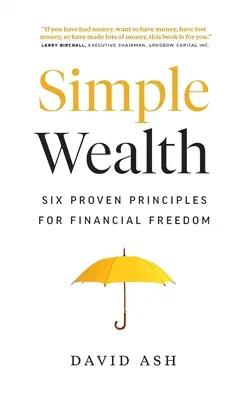 Simple Wealth: Seis principios probados para la libertad financiera - Simple Wealth: Six Proven Principles for Financial Freedom