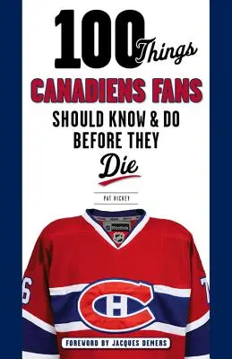 100 cosas que los fans de los Canadiens deberían saber y hacer antes de morir - 100 Things Canadiens Fans Should Know & Do Before They Die