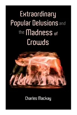 Los extraordinarios delirios populares y la locura de las multitudes: Vol.1-3 - Extraordinary Popular Delusions and the Madness of Crowds: Vol.1-3