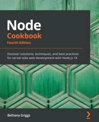 Node Cookbook: Descubra soluciones, técnicas y mejores prácticas para el desarrollo web del lado del servidor con Node.js 14 - Node Cookbook: Discover solutions, techniques, and best practices for server-side web development with Node.js 14