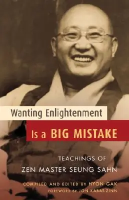 Querer la Iluminación es un Gran Error: Enseñanzas del Maestro Zen Seung Sahn - Wanting Enlightenment Is a Big Mistake: Teachings of Zen Master Seung Sahn
