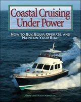 Crucero costero a motor: Cómo comprar, equipar, operar y mantener su barco - Coastal Cruising Under Power: How to Buy, Equip, Operate, and Maintain Your Boat