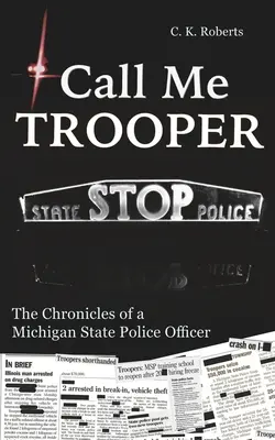 Llámame Trooper: Crónicas de un agente de policía del estado de Michigan - Call Me Trooper: The Chronicles of a Michigan State Police Officer