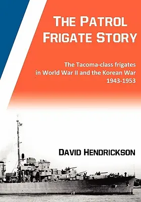 The Patrol Frigate Story - Las fragatas de la clase Tacoma en la Segunda Guerra Mundial y la Guerra de Corea 1943-1953 - The Patrol Frigate Story - The Tacoma-class Frigates in World War II and the Korean War 1943-1953