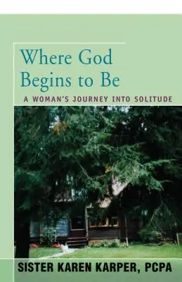 Donde Dios Empieza a Estar: El Viaje de una Mujer a la Soledad - Where God Begins to Be: A Woman's Journey Into Solitude