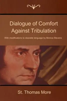 Diálogo del Consuelo contra la Tribulación: Con Modificaciones al Lenguaje Obsoleto por Monica Stevens - Dialogue of Comfort Against Tribulation: With Modifications to Obsolete Language by Monica Stevens