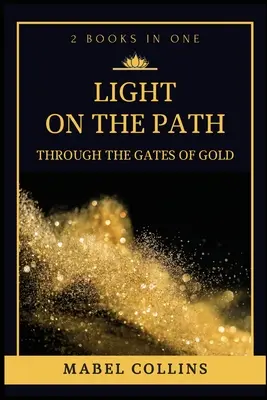 Luz en el camino: A través de las puertas del oro (2 LIBROS EN UNO) - Light On The Path: Through The Gates Of Gold (2 BOOKS IN ONE)