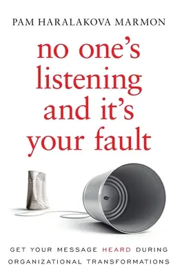 Nadie te escucha y es culpa tuya: Cómo hacer oír su mensaje durante las transformaciones organizativas - No One's Listening and It's Your Fault: Get Your Message Heard During Organizational Transformations