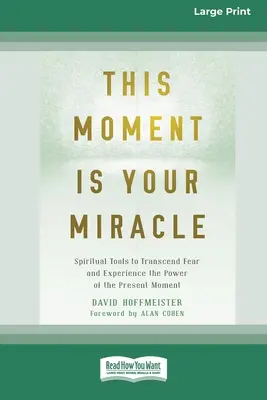 Este momento es tu milagro: Herramientas espirituales para trascender el miedo y experimentar el poder del momento presente - This Moment Is Your Miracle: Spiritual Tools to Transcend Fear and Experience the Power of the Present Moment