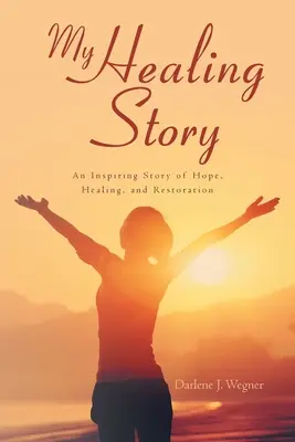 Mi historia de curación: Una inspiradora historia de esperanza, curación y restauración - My Healing Story: An Inspiring Story of Hope, Healing, and Restoration