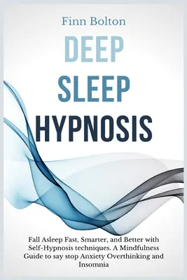 Hipnosis del Sueño Profundo: Dormir rápido, más inteligente y mejor con técnicas de autohipnosis. Una Guía Mindfulness Para Decir Stop Ansiedad, Overthink - Deep Sleep Hypnosis: Fall Asleep Fast, Smarter And Better With Self-Hypnosis Techniques. A Mindfulness Guide To Say Stop Anxiety, Overthink