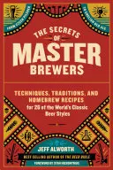 Los secretos de los maestros cerveceros: Técnicas, tradiciones y recetas caseras para 26 estilos clásicos de cerveza, desde la Pilsner checa a la inglesa. - The Secrets of Master Brewers: Techniques, Traditions, and Homebrew Recipes for 26 of the World's Classic Beer Styles, from Czech Pilsner to English