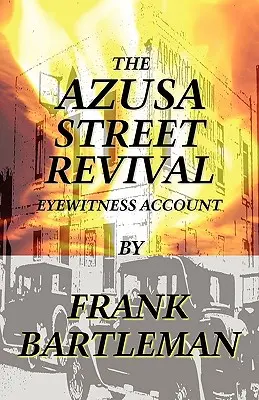 El avivamiento de Azusa Street - Relato de un testigo ocular - The Azusa Street Revival - An Eyewitness Account