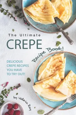 ¡El mejor libro de recetas de crepes! ¡Deliciosas recetas de crepes que tienes que probar! - The Ultimate Crepe Recipe Book!: Delicious Crepe Recipes You Have to Try Out!