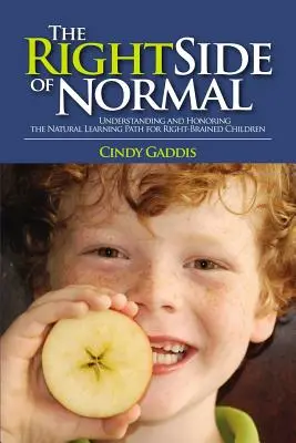 El lado bueno de lo normal: Comprender y honrar el camino natural de aprendizaje de los niños diestros - The Right Side of Normal: Understanding and Honoring the Natural Learning Path for Right-Brained Children