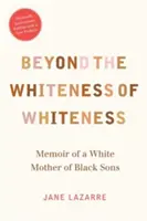 Más allá de la blancura de la blancura: Memorias de una madre blanca con hijos negros - Beyond the Whiteness of Whiteness: Memoir of a White Mother of Black Sons