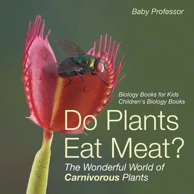 ¿Las plantas comen carne? El Maravilloso Mundo de las Plantas Carnívoras - Libros de Biología para Niños Libros de Biología para Niños - Do Plants Eat Meat? The Wonderful World of Carnivorous Plants - Biology Books for Kids Children's Biology Books