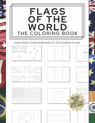 Banderas del mundo: El libro para colorear: Desafía tus conocimientos sobre las banderas de los países - Flags of the World: The Coloring Book: Challenge your knowledge of the country flags!