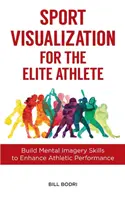Visualización deportiva para el deportista de élite: Desarrolle habilidades de imaginación mental para mejorar el rendimiento deportivo - Sport Visualization for the Elite Athlete: Build Mental Imagery Skills to Enhance Athletic Performance
