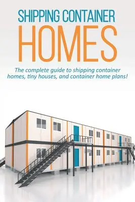 Casas en contenedores: La guía completa de casas en contenedores, casas diminutas y planos de casas en contenedores. - Shipping Container Homes: The complete guide to shipping container homes, tiny houses, and container home plans!