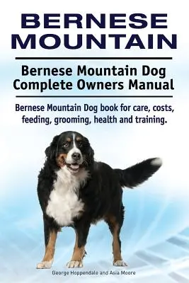 Montaña de Berna. Boyero de Berna Manual del Propietario. Perro de Montaña de Berna libro para el cuidado, los costos, la alimentación, aseo, salud y formación. - Bernese Mountain. Bernese Mountain Dog Complete Owners Manual. Bernese Mountain Dog book for care, costs, feeding, grooming, health and training.