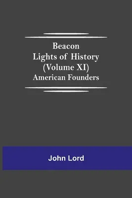 Faros de la Historia (Tomo XI): Fundadores americanos - Beacon Lights of History (Volume XI): American Founders