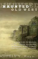 El Viejo Oeste embrujado: Cowboys fantasmas, salones llenos de espíritus, campamentos mineros místicos e indios espectrales - Haunted Old West: Phantom Cowboys, Spirit-Filled Saloons, Mystical Mine Camps, and Spectral Indians