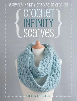 Bufandas Infinitas de Ganchillo: 8 Bufandas Infinitas sencillas para tejer a ganchillo - Crochet Infinity Scarves: 8 Simple Infinity Scarves to Crochet