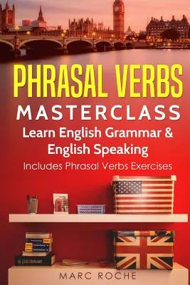 Phrasal Verbs Masterclass: Aprende gramática y expresión oral en inglés: Incluye ejercicios de Phrasal Verbs - Phrasal Verbs Masterclass: Learn English Grammar & English Speaking: Includes Phrasal Verbs Exercises