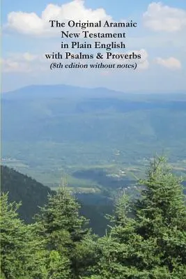 El Nuevo Testamento Arameo Original en Inglés Sencillo con Salmos y Proverbios (8ª Edición sin Notas) - The Original Aramaic New Testament in Plain English with Psalms & Proverbs (8th Edition Without Notes)