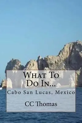 Qué hacer en...: Cabo San Lucas, Baja California Sur, México - What To Do In...: Cabo San Lucas, Baja California Sur, Mexico