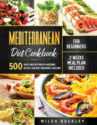 Libro de Cocina de la Dieta Mediterránea para Principiantes: 500 Recetas Rápidas y Fáciles que Hacen la Boca Agua y que los Ocupados y Novatos Pueden Cocinar, Plan de Comidas de 2 Semanas Incluido - Mediterranean Diet Cookbook for Beginners: 500 Quick and Easy Mouth-watering Recipes that Busy and Novice Can Cook, 2 Weeks Meal Plan Included