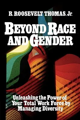 Más allá de la raza y el sexo: Liberar el poder de toda su plantilla gestionando la diversidad - Beyond Race and Gender: Unleashing the Power of Your Total Workforce by Managing Diversity