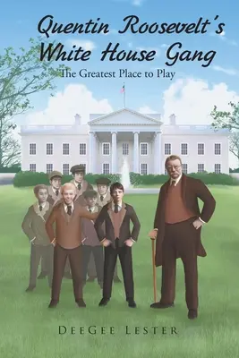 La pandilla de la Casa Blanca de Quentin Roosevelt: El mejor lugar para jugar - Quentin Roosevelt's White House Gang: The Greatest Place to Play