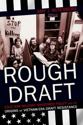 Borrador: Cold War Military Manpower Policy and the Origins of Vietnam-Era Draft Resistance (en inglés) - Rough Draft: Cold War Military Manpower Policy and the Origins of Vietnam-Era Draft Resistance