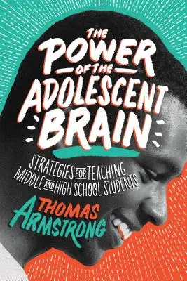 El poder del cerebro adolescente: Estrategias para enseñar a estudiantes de secundaria y bachillerato - The Power of the Adolescent Brain: Strategies for Teaching Middle and High School Students