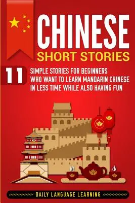 Cuentos Chinos: 11 Historias sencillas para principiantes que quieren aprender chino mandarín en menos tiempo y a la vez divertirse - Chinese Short Stories: 11 Simple Stories for Beginners Who Want to Learn Mandarin Chinese in Less Time While Also Having Fun