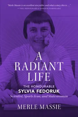 Una vida radiante: Sylvia Fedoruk, científica, deportista y mujer de Estado - A Radiant Life: The Honourable Sylvia Fedoruk Scientist, Sports Icon, and Stateswoman