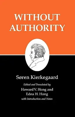 Escritos de Kierkegaard, XVIII, Tomo 18: Sin autoridad - Kierkegaard's Writings, XVIII, Volume 18: Without Authority