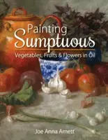 Pintar al óleo suntuosas verduras, frutas y flores - Painting Sumptuous Vegetables, Fruits & Flowers in Oil