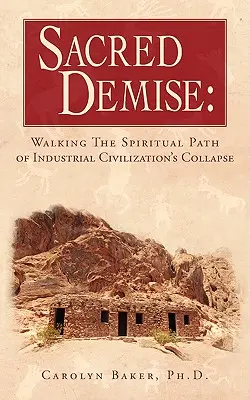 La sagrada desaparición: El camino espiritual hacia el colapso de la civilización industrial - Sacred Demise: Walking The Spiritual Path of Industrial Civilzation's Collapse