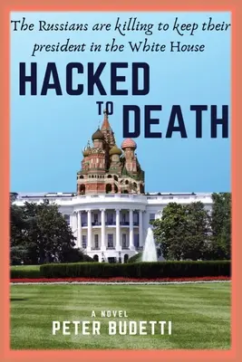 Hackeado hasta la muerte: Los rusos matan para mantener a su presidente en la Casa Blanca - Hacked to Death: The Russians are killing to keep their president in the White House