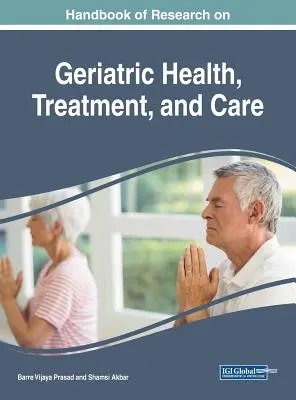 Manual de investigación sobre salud, tratamiento y cuidados geriátricos - Handbook of Research on Geriatric Health, Treatment, and Care