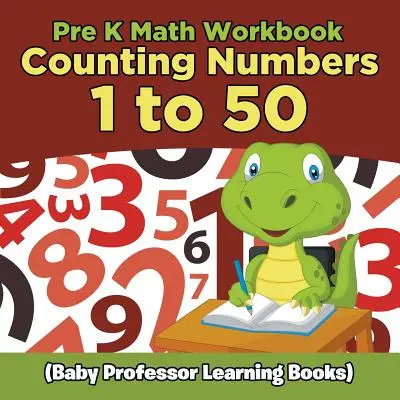 Cuaderno de Matemáticas Pre K: Contar números del 1 al 50 (Baby Professor Learning Books) - Pre K Math Workbook: Counting Numbers 1 to 50 (Baby Professor Learning Books)
