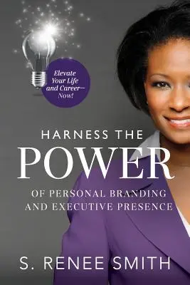 Aprovecha el poder de la marca personal y la presencia ejecutiva: Eleve su vida y su carrera ¡ahora! - Harness the Power of Personal Branding and Executive Presence: Elevate Your Life and Career Now!